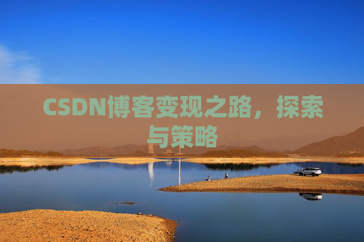 CSDN博客变现之路,探索与策略