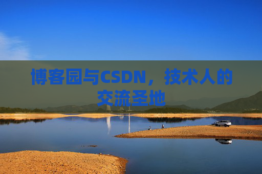 博客园与CSDN，技术人的交流圣地